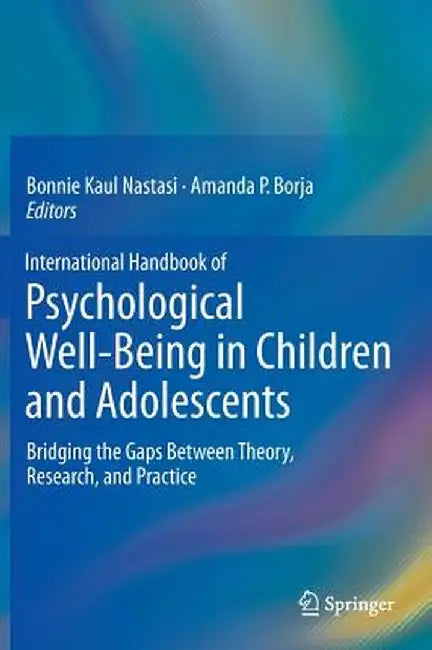 International Handbook of Psychological Well-Being in Children and Adolescents: Bridging the Gaps Between Theory, Research, and Practice by Bonnie Kaul Nastasi