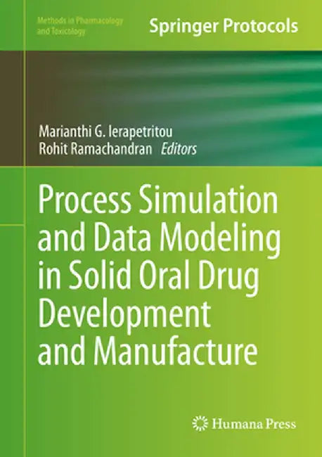 Process Simulation and Data Modeling in Solid Oral Drug Development and Manufacture by Marianthi G. Ierapetritou