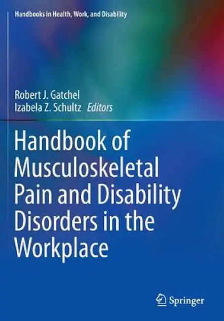 Handbook of Musculoskeletal Pain and Disability Disorders in the Workplace by Robert J. Gatchel
