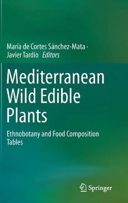 Mediterranean Wild Edible Plants: Ethnobotany and Food Composition Tables by María de Cortes Sánchez-Mata
