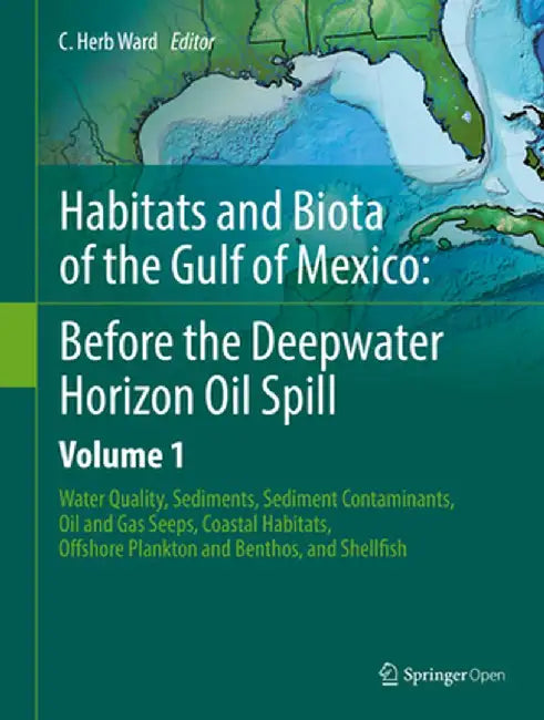 Habitats and Biota of the Gulf of Mexico: Before the Deepwater Horizon Oil Spill: Volume 1: Water Quality, Sediments, Sediment Contaminants, Oil and G by C. Herb Ward