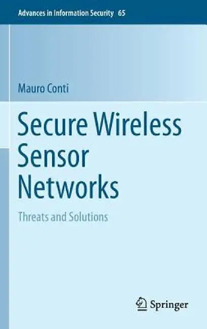 Secure Wireless Sensor Networks: Threats and Solutions by Mauro Conti