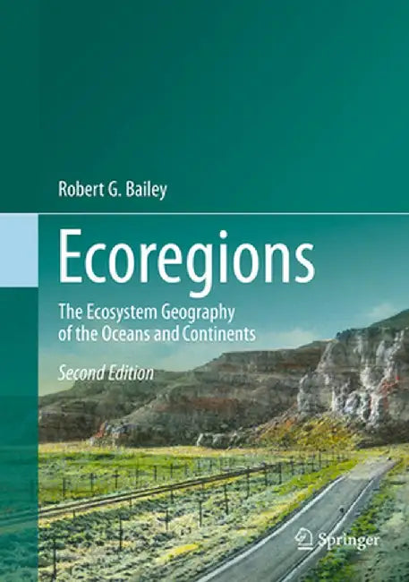 Ecoregions: The Ecosystem Geography of the Oceans and Continents by Robert G. Bailey