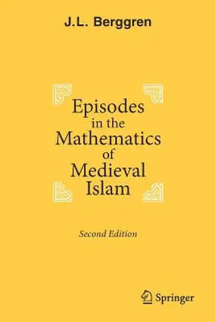 Episodes in the Mathematics of Medieval Islam by J. L. Berggren