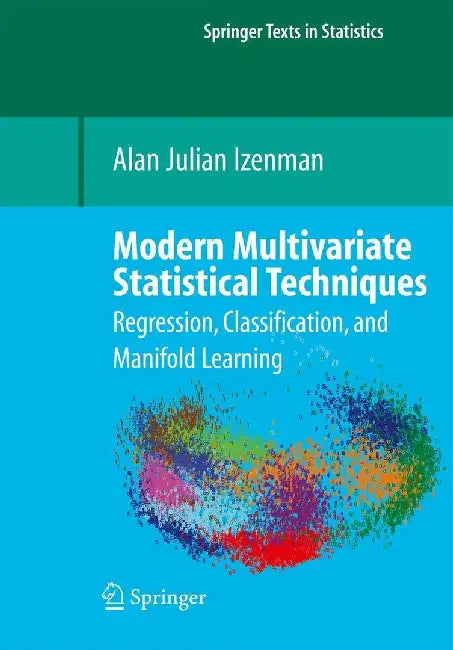 Modern Multivariate Statistical Techniques: Regression, Classification, and Manifold Learning by Alan J. Izenman