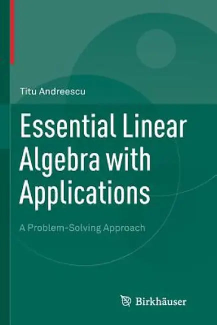 Essential Linear Algebra with Applications: A Problem-Solving Approach by Titu Andreescu