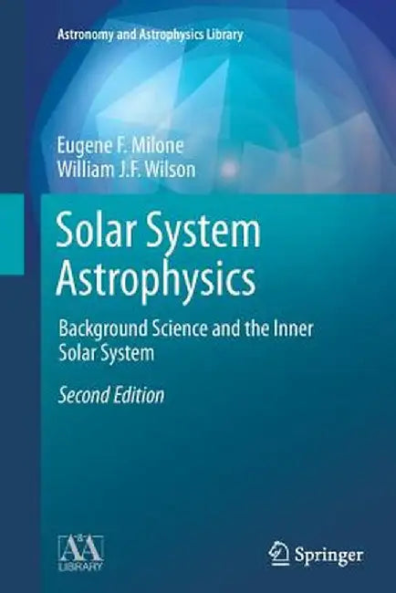 Solar System Astrophysics: Background Science and the Inner Solar System by Eugene F. Milone