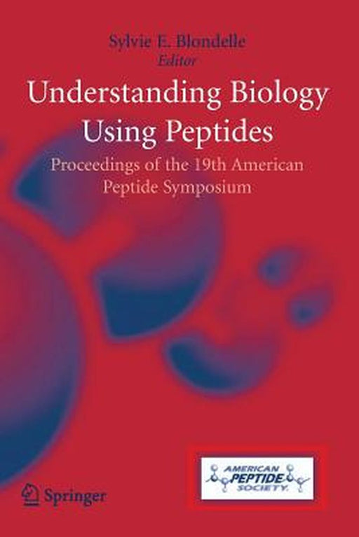 Understanding Biology Using Peptides: Proceedings of the Nineteenth American Peptide Symposium by Sylvie E. Blondelle