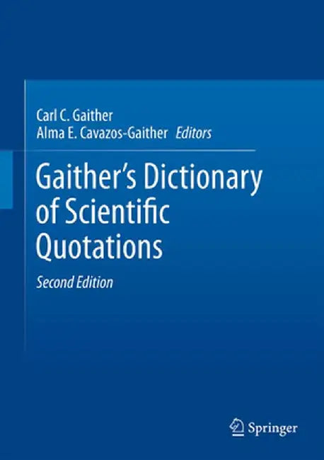 Gaither's Dictionary of Scientific Quotations: A Collection of Approximately 27,000 Quotations Pertaining to Archaeology, Architecture, Astronomy, Bio by Carl C. Gaither