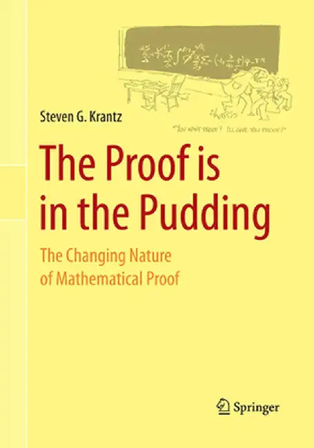 The Proof Is in the Pudding: The Changing Nature of Mathematical Proof by Steven G. Krantz