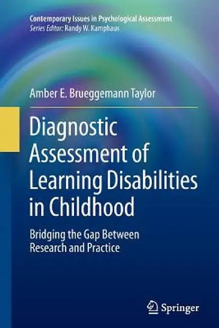 Diagnostic Assessment of Learning Disabilities in Childhood: Bridging the Gap Between Research and Practice by Amber E. Brueggemann Taylor