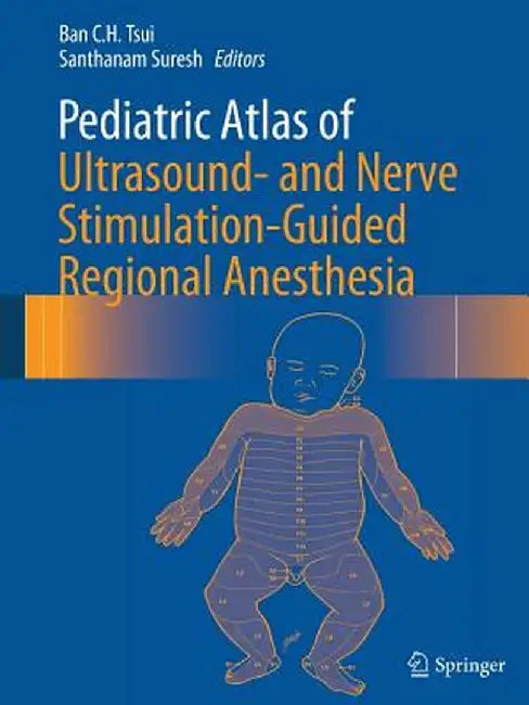 Pediatric Atlas of Ultrasound- And Nerve Stimulation-Guided Regional Anesthesia by Ban C. H. Tsui