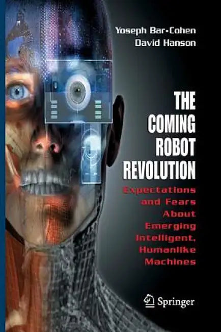 The Coming Robot Revolution: Expectations and Fears about Emerging Intelligent, Humanlike Machines by Yoseph Bar-Cohen