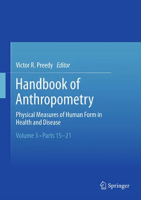 Handbook of Anthropometry: Physical Measures of Human Form in Health and Disease by Victor R. Preedy