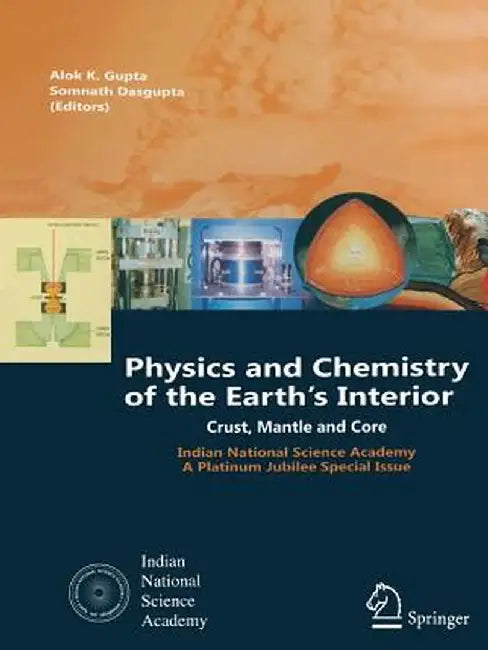 Physics and Chemistry of the Earth's Interior: Crust, Mantle and Core by Alok Krishna Gupta