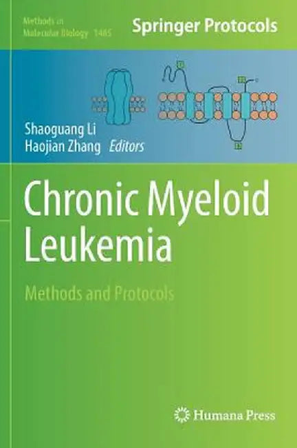 Chronic Myeloid Leukemia: Methods and Protocols by Shaoguang Li