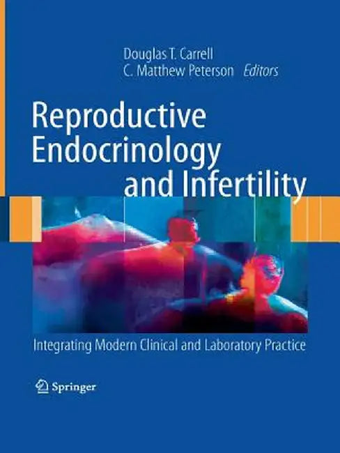 Reproductive Endocrinology and Infertility: Integrating Modern Clinical and Laboratory Practice by Douglas T. Carrell