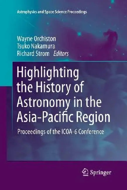 Highlighting the History of Astronomy in the Asia-Pacific Region: Proceedings of the ICOA-6 Conference by Wayne Orchiston