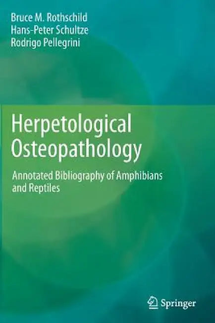 Herpetological Osteopathology: Annotated Bibliography of Amphibians and Reptiles by Bruce M. Rothschild