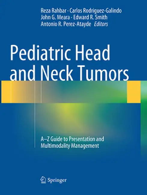 Pediatric Head and Neck Tumors: A-Z Guide to Presentation and Multimodality Management by Reza Rahbar