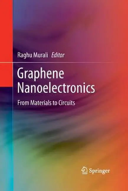 Graphene Nanoelectronics: From Materials to Circuits by Raghu Murali