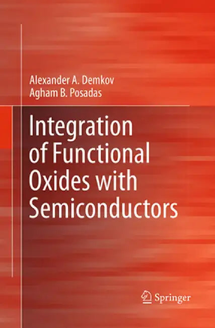 Integration of Functional Oxides with Semiconductors by Alexander A. Demkov