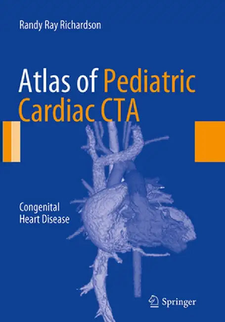 Atlas of Pediatric Cardiac CTA: Congenital Heart Disease by Randy Ray Richardson