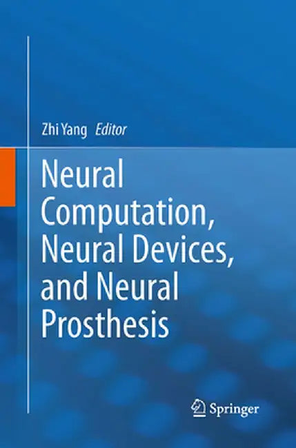 Neural Computation, Neural Devices, and Neural Prosthesis by Zhi Yang