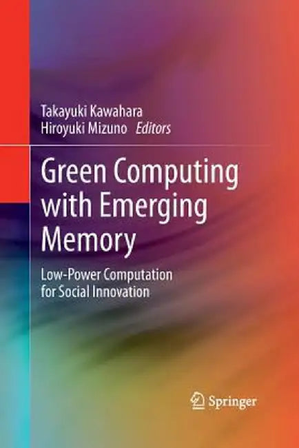 Green Computing with Emerging Memory: Low-Power Computation for Social Innovation by Takayuki Kawahara