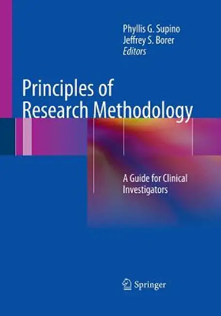 Principles of Research Methodology: A Guide for Clinical Investigators by Phyllis G. Supino