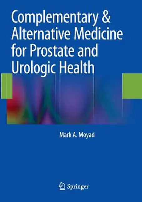 Complementary & Alternative Medicine for Prostate and Urologic Health by Mark A. Moyad