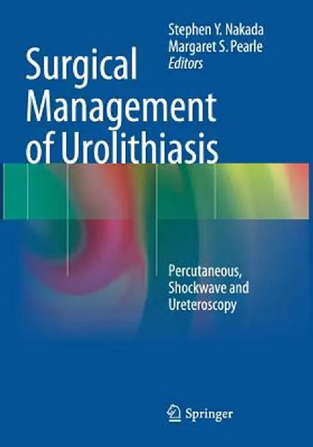Surgical Management of Urolithiasis: Percutaneous, Shockwave and Ureteroscopy by Stephen Y. Nakada