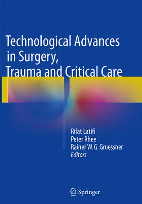 Technological Advances in Surgery, Trauma and Critical Care by Rifat Latifi