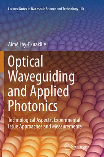 Optical Waveguiding and Applied Photonics: Technological Aspects, Experimental Issue Approaches and Measurements by Aimé Lay-Ekuakille