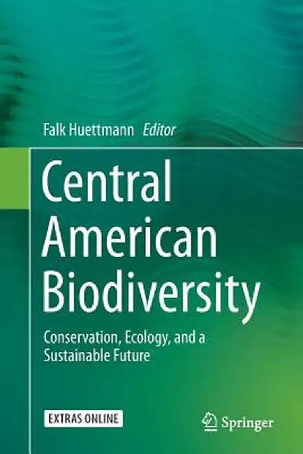 Central American Biodiversity: Conservation, Ecology, and a Sustainable Future by Falk Huettmann