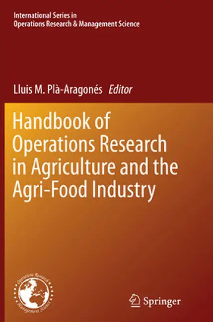 Handbook of Operations Research in Agriculture and the Agri-Food Industry by Lluis M. Plà-Aragonés
