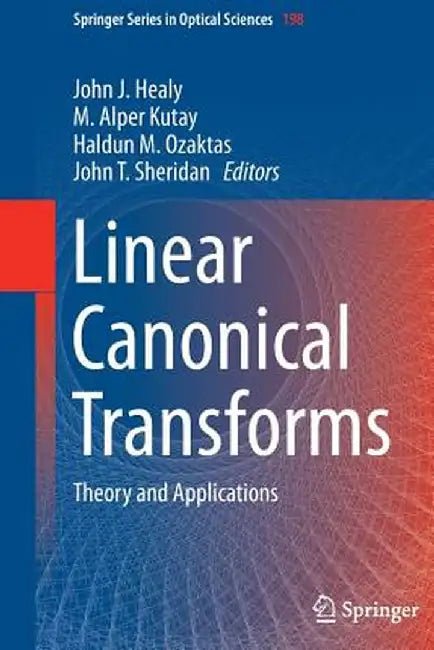Linear Canonical Transforms: Theory and Applications by John J. Healy