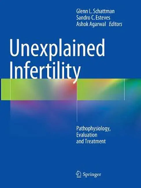 Unexplained Infertility: Pathophysiology, Evaluation and Treatment by Glenn L. Schattman
