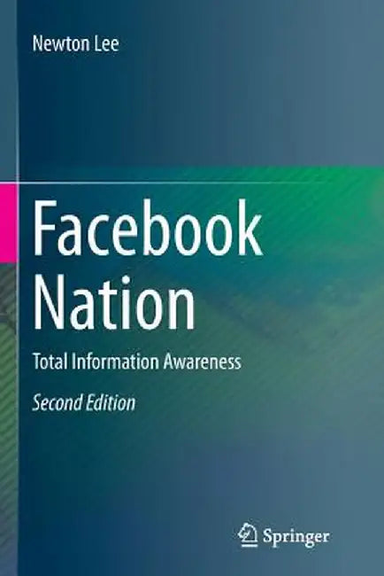 Facebook Nation: Total Information Awareness by Newton Lee