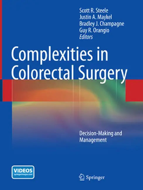 Complexities in Colorectal Surgery: Decision-Making and Management by Scott R. Steele