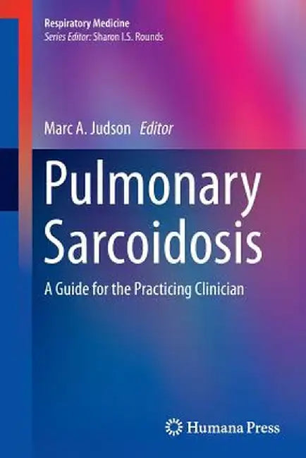 Pulmonary Sarcoidosis: A Guide for the Practicing Clinician by Marc A. Judson