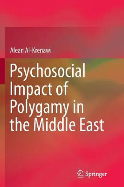 Psychosocial Impact of Polygamy in the Middle East by Alean Al-Krenawi