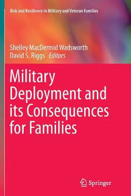 Military Deployment and Its Consequences for Families by Shelley Macdermid Wadsworth
