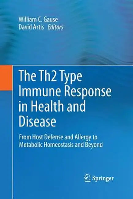 The Th2 Type Immune Response in Health and Disease: From Host Defense and Allergy to Metabolic Homeostasis and Beyond by William C. Gause