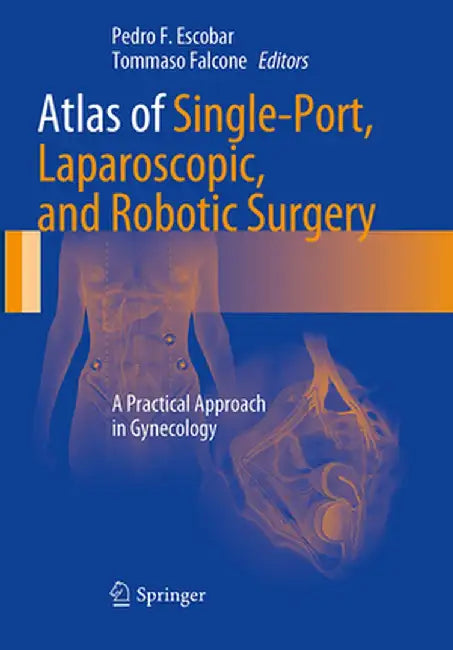 Atlas of Single-Port, Laparoscopic, and Robotic Surgery: A Practical Approach in Gynecology by Pedro F. Escobar