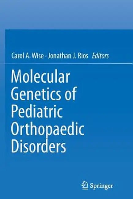 Molecular Genetics of Pediatric Orthopaedic Disorders by Carol A. Wise