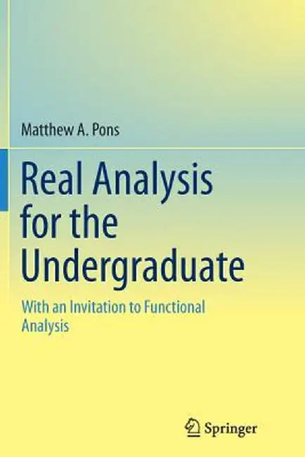 Real Analysis for the Undergraduate: With an Invitation to Functional Analysis by Matthew A. Pons
