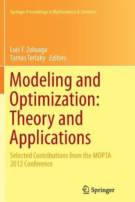 Modeling and Optimization: Theory and Applications: Selected Contributions from the Mopta 2012 Conference by Luis F. Zuluaga