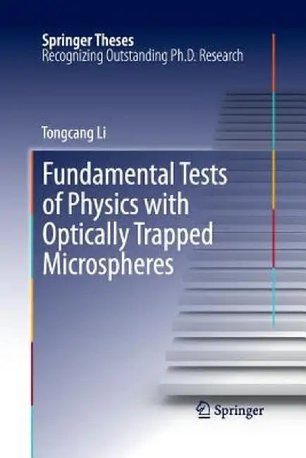 Fundamental Tests of Physics with Optically Trapped Microspheres by Tongcang Li