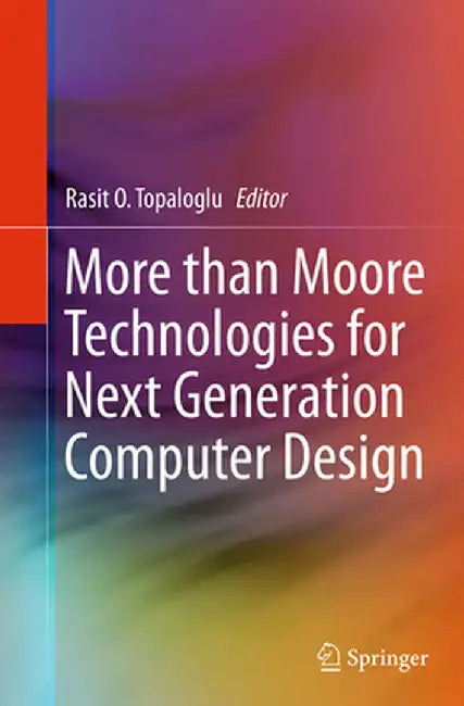 More Than Moore Technologies for Next Generation Computer Design by Rasit O. Topaloglu